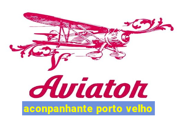 aconpanhante porto velho